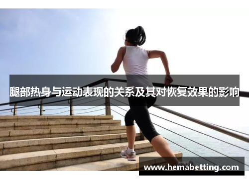 腿部热身与运动表现的关系及其对恢复效果的影响